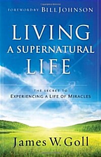 Living a Supernatural Life: The Secret to Experiencing a Life of Miracles (Paperback)
