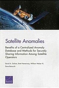 Satellite Anomalies: Benefits of a Centralized Anomaly Database and Methods for Securely Sharing Information Among Satellite Operators (Paperback)