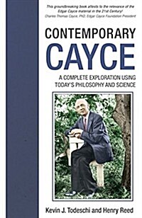 Contemporary Cayce: A Complete Exploration Using Todays Philosophy and Science (Paperback)