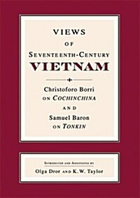 Views of Seventeenth-Century Vietnam: Christoforo Borri on Cochinchina and Samuel Baron on Tonkin (Hardcover)