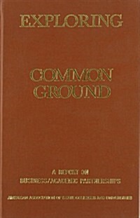 Exploring Common Ground: A Report on Business/Academic Partnerships (Paperback)
