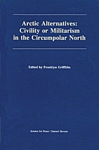 Arctic Alternatives: Civility of Militarism in the Circumpolar North (Paperback)