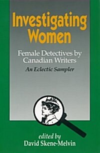 Investigating Women: Female Detectives by Canadian Writers: An Eclectic Sampler (Paperback)