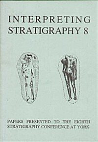 Interpreting Stratigraphy 8 : Papers Presented to the Eighth Stratigraphy Conference at York (Paperback)