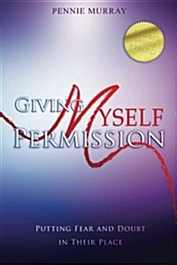 Giving Myself Permission: Putting Fear and Doubt in Their Place (Paperback)
