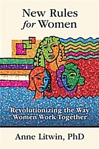 New Rules for Women: Revolutionizing the Way Women Work Together (Hardcover)