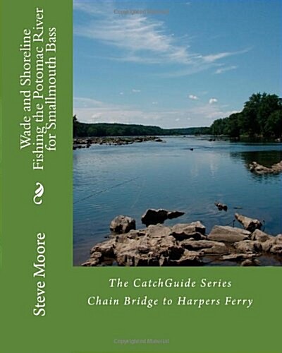 Wade and Shoreline Fishing the Potomac River for Smallmouth Bass: Chain Bridge to Harpers Ferry (Paperback)