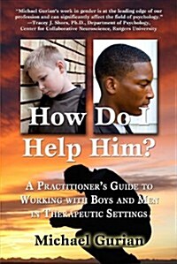 How Do I Help Him?: A Practitioners Guide to Working with Boys and Men in Therapeutic Settings (Paperback)