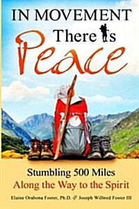 In Movement There Is Peace: Stumbling 500 Miles Along the Way to the Spirit (Paperback)