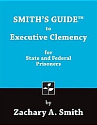 Smiths Guide to Executive Clemency for State and Federal Prisoners (Paperback)
