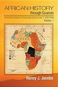 African History through Sources: Volume 1, Colonial Contexts and Everyday Experiences, c.1850–1946 (Hardcover)