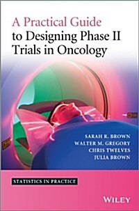 A Practical Guide to Designing Phase II Trials in Oncology (Hardcover, 1st)