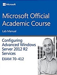 70-412 Configuring Advanced Windows Server 2012 Services R2 Lab Manual (Paperback)