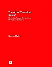 The Art of Theatrical Design : Elements of Visual Composition, Methods, and Practice (Hardcover)
