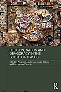Religion, Nation and Democracy in the South Caucasus (Hardcover)