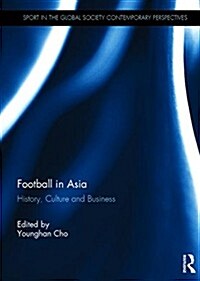 Football in Asia : History, Culture and Business (Hardcover)