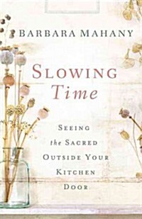 Slowing Time: Seeing the Sacred Outside Your Kitchen Door (Paperback)