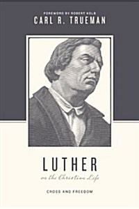 Luther on the Christian Life: Cross and Freedom (Paperback)
