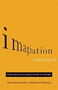 Imagination Redeemed: Glorifying God with a Neglected Part of Your Mind (Paperback)