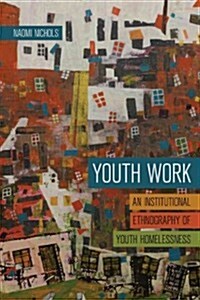 Youth Work: An Institutional Ethnography of Youth Homelessness (Paperback)