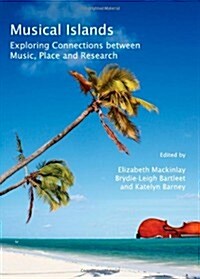 Musical Islands : Exploring Connections Between Music, Place and Research (Hardcover)