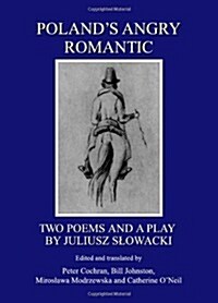 Polands Angry Romantic : Two Poems and a Play by Juliusz Slowacki (Hardcover)