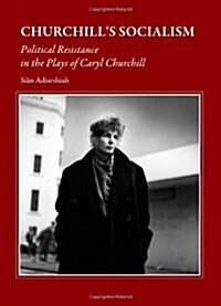 Churchills Socialism : Political Resistance in the Plays of Caryl Churchill (Hardcover)