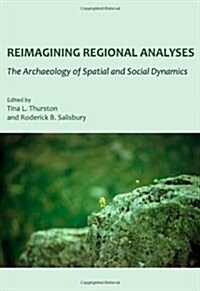 Reimagining Regional Analyses : The Archaeology of Spatial and Social Dynamics (Hardcover)