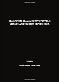 Sex and the Sexual During Peoples Leisure and Tourism Experiences (Hardcover)