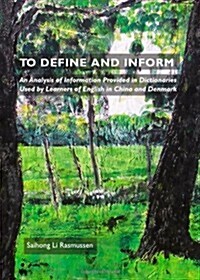 To Define and Inform : An Analysis of Information Provided in Dictionaries Used by Learners of English in China and Denmark (Hardcover)