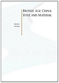 Bronze Age China : Style and Material (Hardcover)