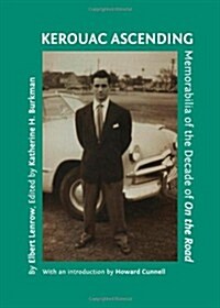 Kerouac Ascending : Memorabilia of the Decade of on the Road (Hardcover)