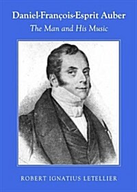 Daniel-Francois-Esprit Auber : The Man and His Music (Hardcover)