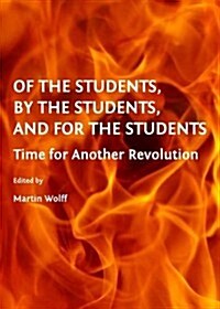 Of the Students, by the Students, and for the Students : Time for Another Revolution (Hardcover)