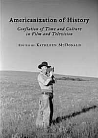 Americanization of History : Conflation of Time and Culture in Film and Television (Hardcover)