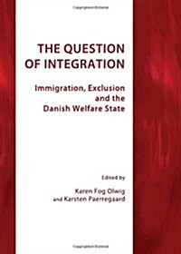 Question of Integration : Immigration, Exclusion and the Danish Welfare State (Hardcover)