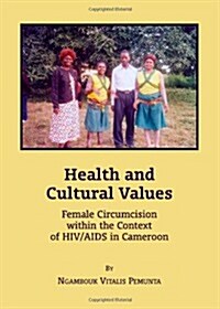 Health and Cultural Values : Female Circumcision within the Context of HIV/AIDS in Cameroon (Hardcover)