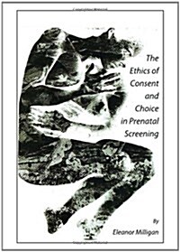 The Ethics of Consent and Choice in Prenatal Screening (Hardcover)