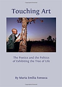 Touching Art : The Poetics and the Politics of Exhibiting the Tree of Life (Hardcover)