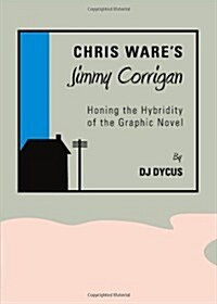 Chris Wares Jimmy Corrigan : Honing the Hybridity of the Graphic Novel (Hardcover, Unabridged ed)