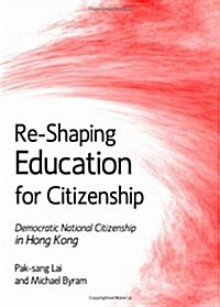 Re-shaping Education for Citizenship : Democratic National Citizenship in Hong Kong (Hardcover)