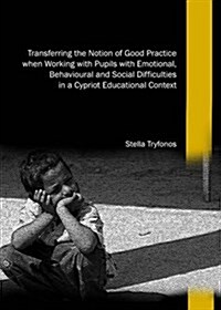 Transferring the Notion of Good Practice When Working with Pupils with Emotional, Behavioural and Social Difficulties in a Cypriot Educational Context (Hardcover)