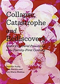 Collapse, Catastrophe and Rediscovery : Spains Cultural Panorama in the Twenty-First Century (Hardcover)