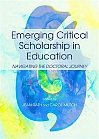 Emerging Critical Scholarship in Education : Navigating the Doctoral Journey (Hardcover)