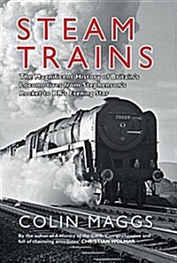 Steam Trains : The Magnificent History of Britains Locomotives from Stephensons Rocket to BRs Evening Star (Hardcover)