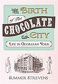 The Birth of the Chocolate City : Life in Georgian York (Paperback)