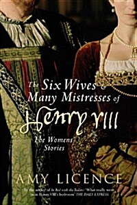 The Six Wives & Many Mistresses of Henry VIII : The Womens Stories (Hardcover)