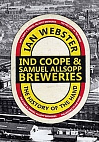 Ind Coope & Samuel Allsopp Breweries : The History of the Hand (Paperback)