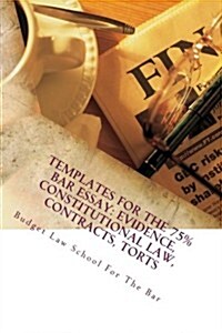 Templates for the 75% Bar Essay: Evidence, Constitutional Law, Contracts, Torts: There Is a Bright Line Difference Between a 75% Bar Essay and the Oth (Paperback)