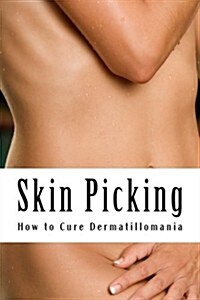 Skin Picking: How to Cure Dermatillomania (Paperback)
